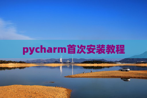 pycharm首次安装教程 pycharm首次安装教程